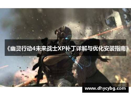 《幽灵行动4未来战士XP补丁详解与优化安装指南》